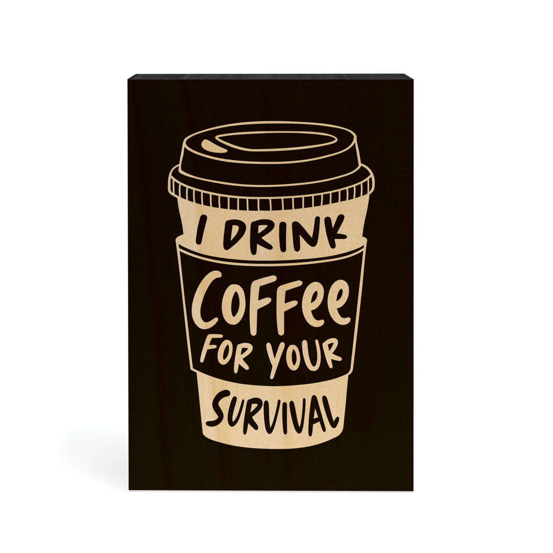 I Drink Coffee For Your Survival Word Block