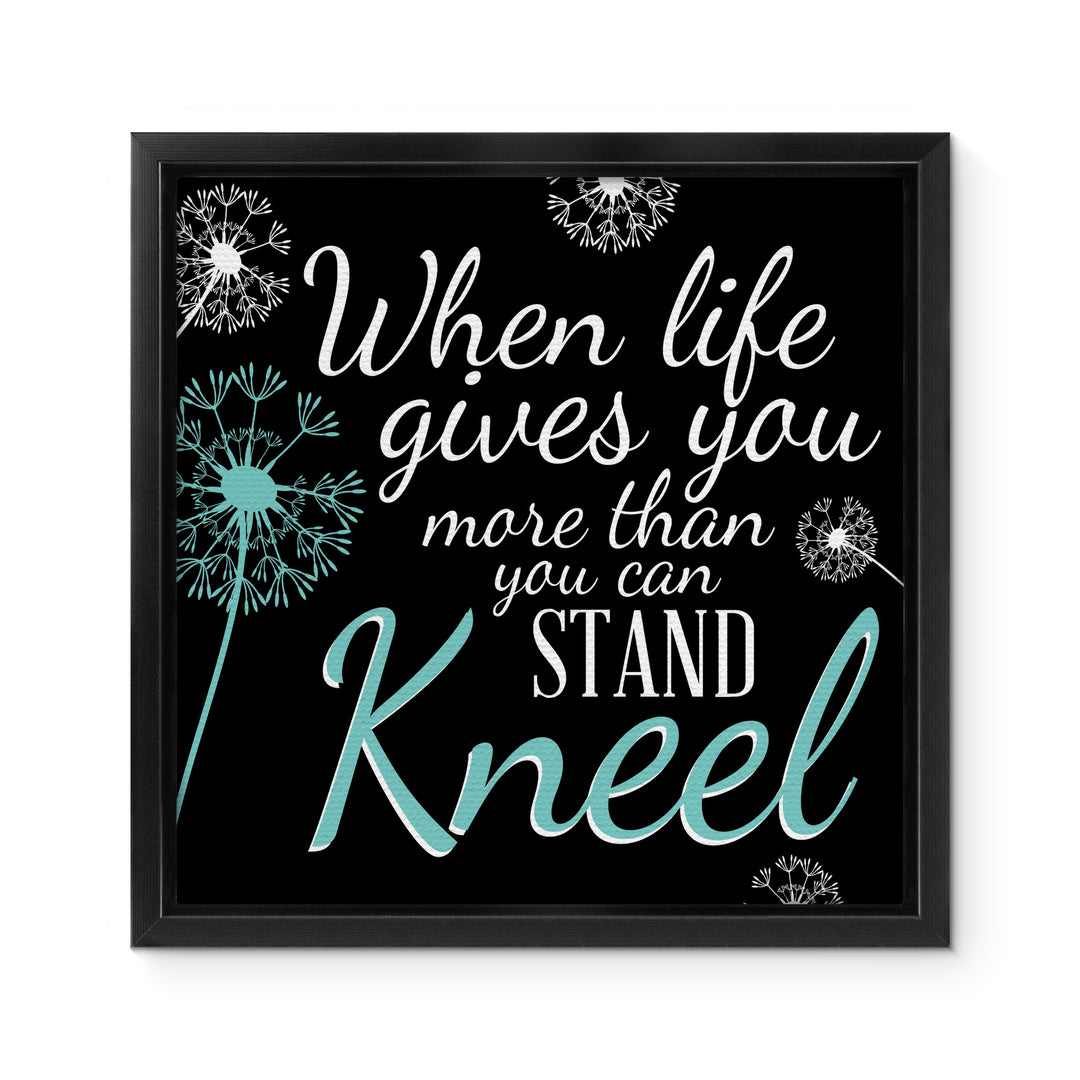 When Life Gives You More Than You Can Stand Kneel Framed Canvas