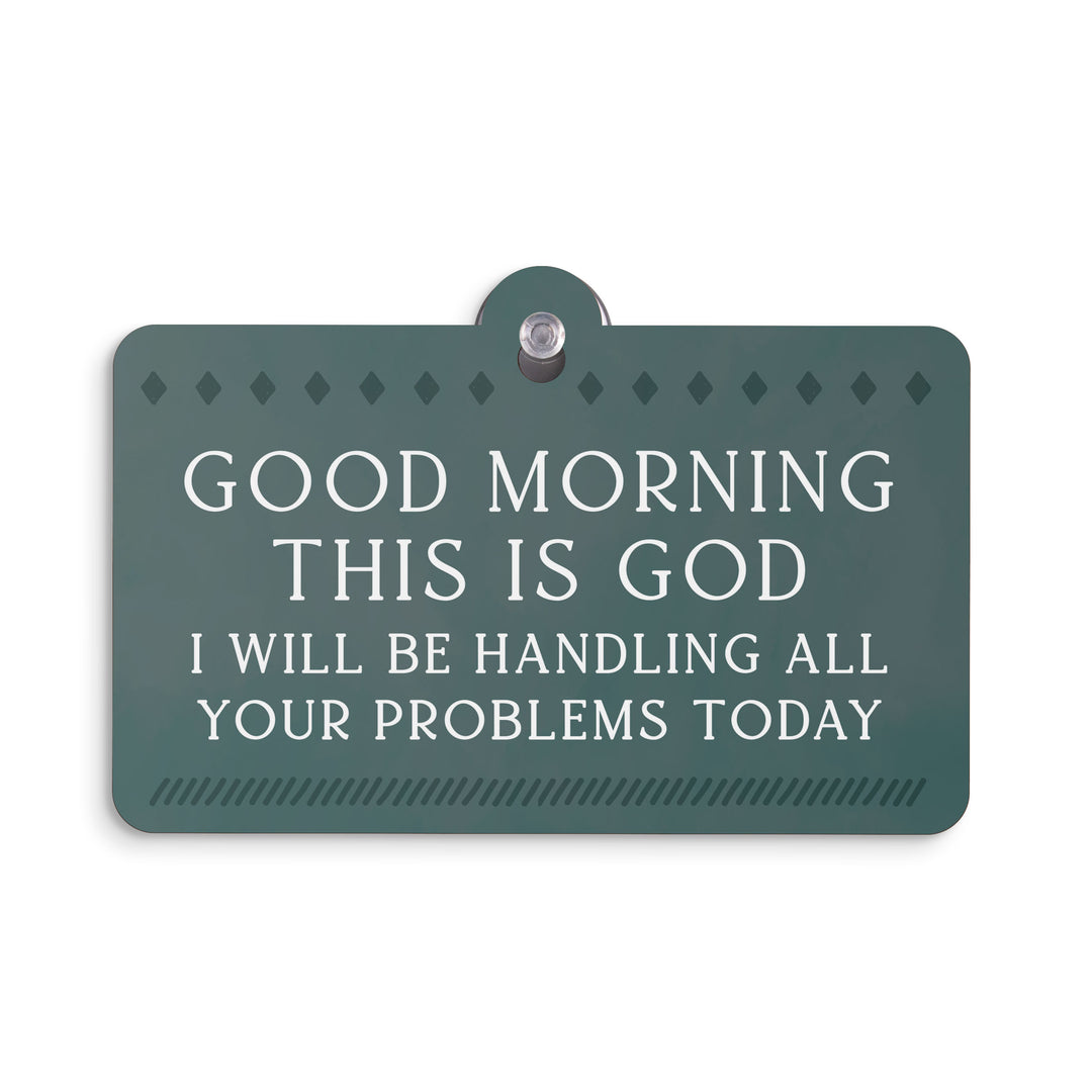 Good Morning This Is God I Will Be Handling All You Problems Suction Sign