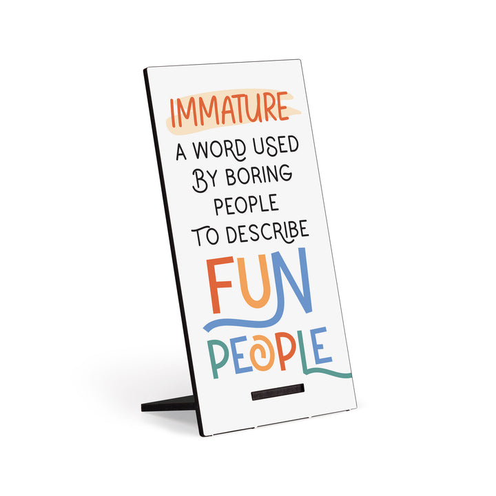 Immature A Word Used By Boring People To Describe Fun People Snap Sign