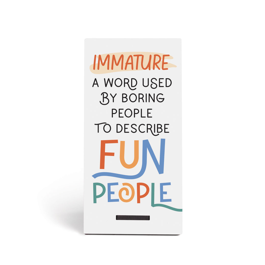 Immature A Word Used By Boring People To Describe Fun People Snap Sign